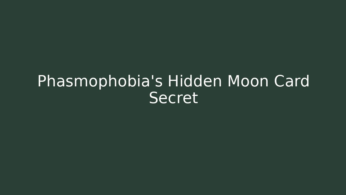 Phasmophobia's Hidden Moon Card Secret