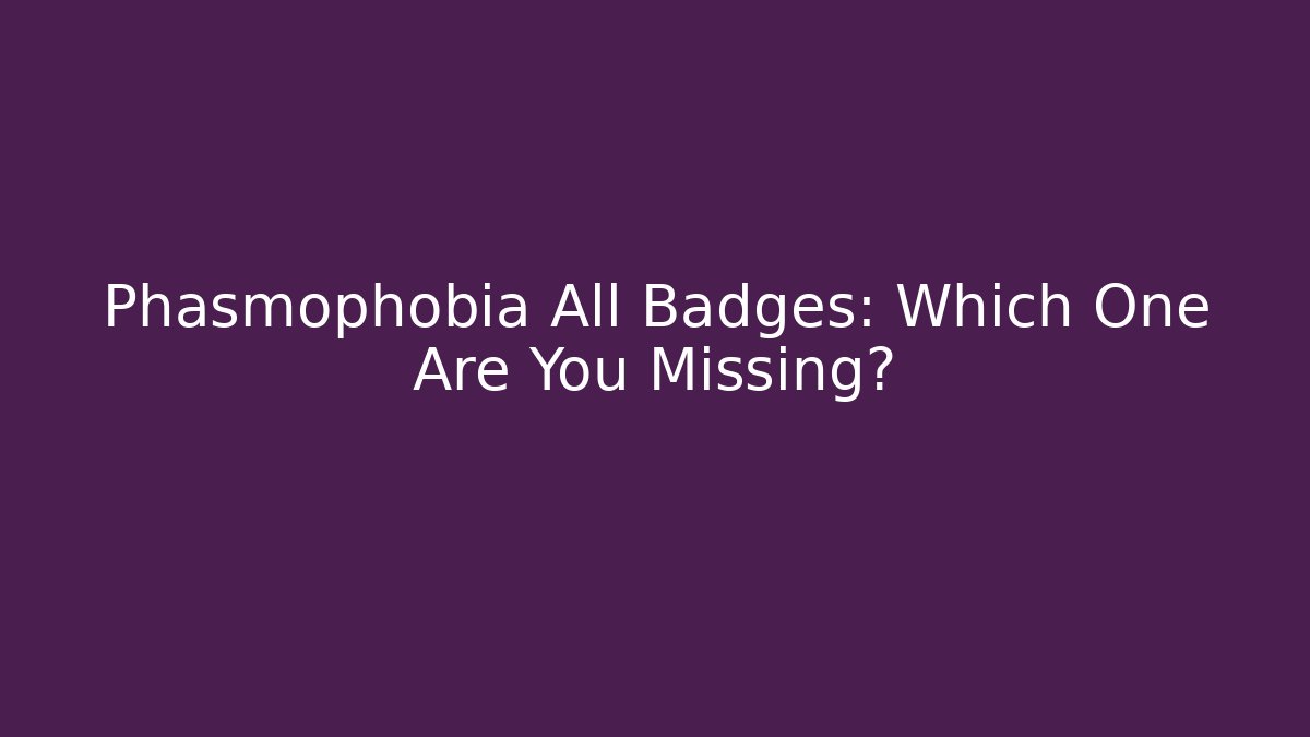 Phasmophobia All Badges: Which One Are You Missing?
