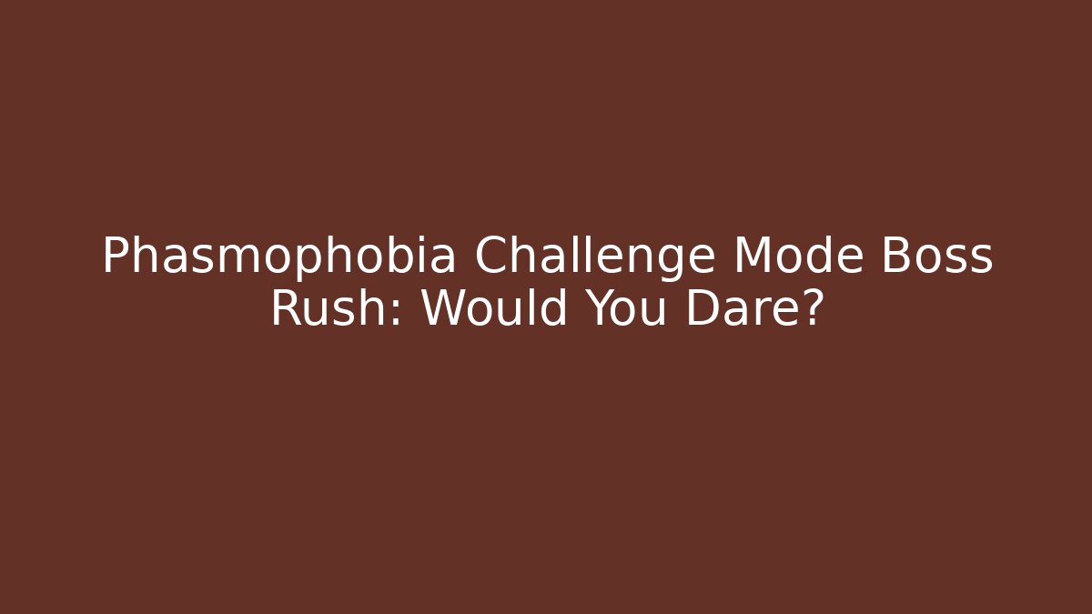 Phasmophobia Challenge Mode Boss Rush: Would You Dare?