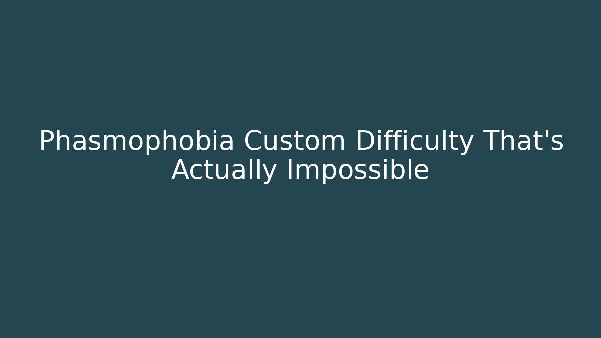 Phasmophobia Custom Difficulty That's Actually Impossible - Critter Realm