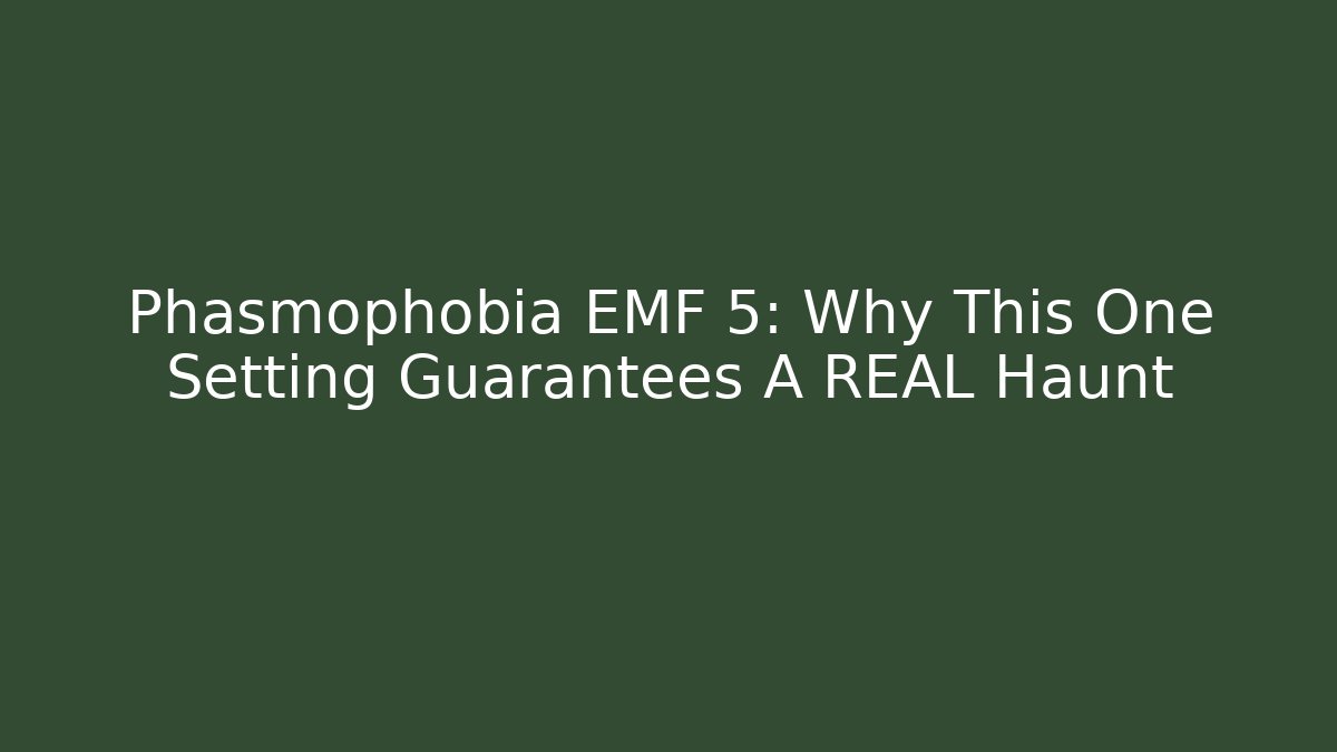 Phasmophobia EMF 5: Why This One Setting Guarantees A REAL Haunt