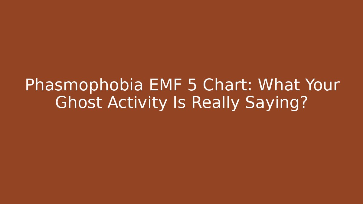 Phasmophobia EMF 5 Chart: What Your Ghost Activity Is Really Saying?