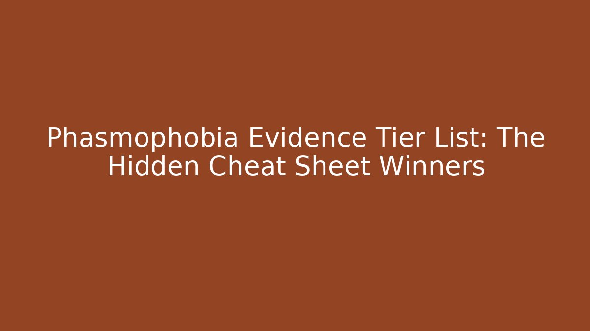 Phasmophobia Evidence Tier List: The Hidden Cheat Sheet Winners