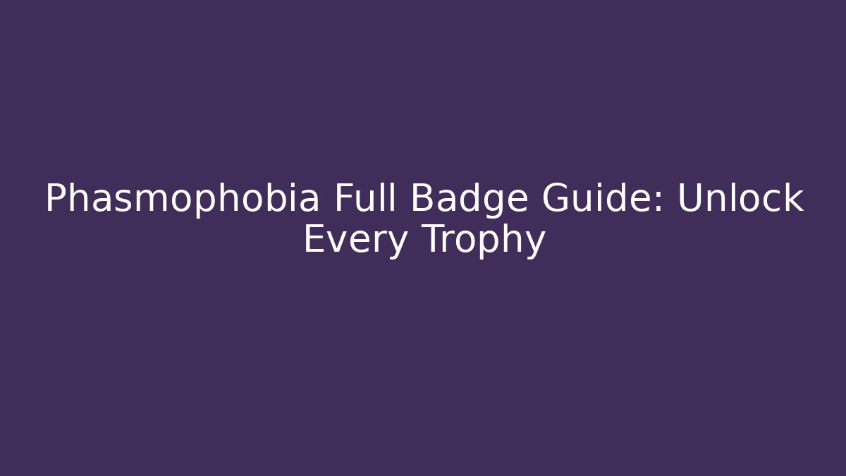 Phasmophobia Full Badge Guide: Unlock Every Trophy - Critter Realm
