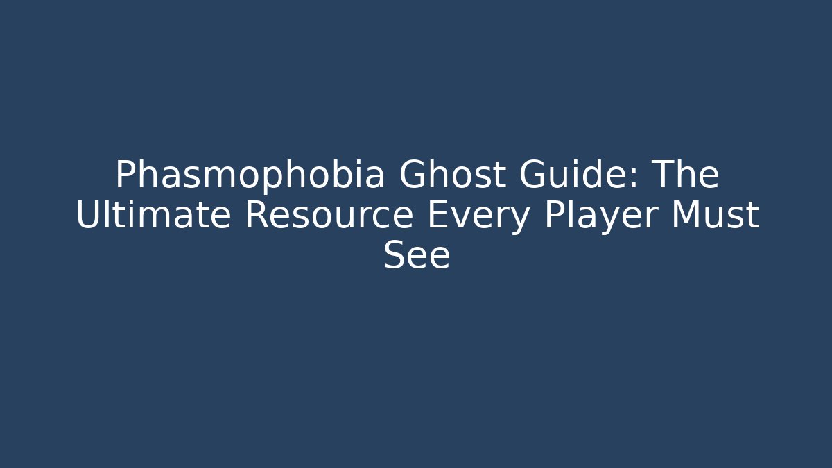Phasmophobia Ghost Guide: The Ultimate Resource Every Player Must See