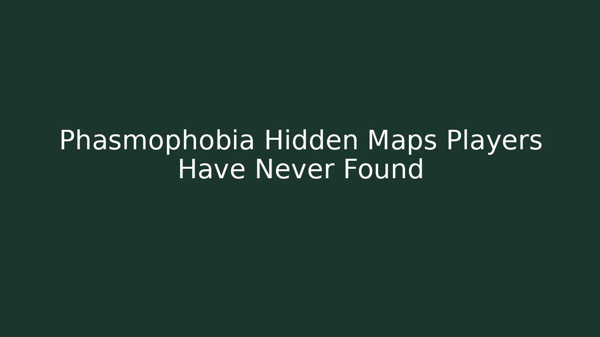 Phasmophobia Hidden Maps Players Have Never Found - Critter Realm