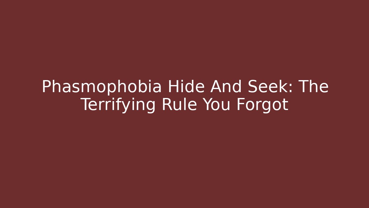 Phasmophobia Hide And Seek: The Terrifying Rule You Forgot