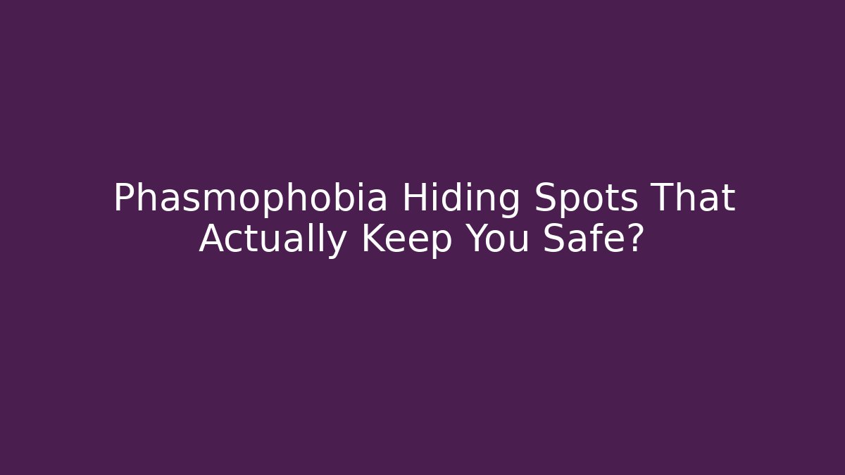 Phasmophobia Hiding Spots That Actually Keep You Safe?