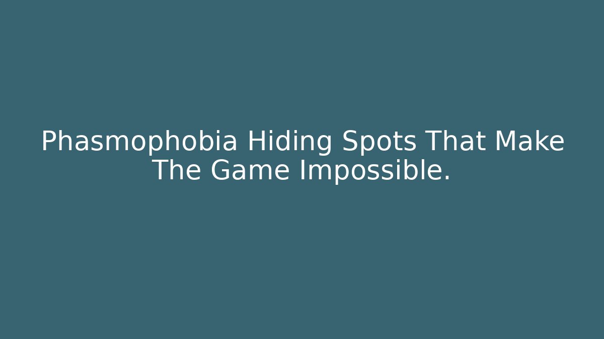 Phasmophobia Hiding Spots That Make The Game Impossible.