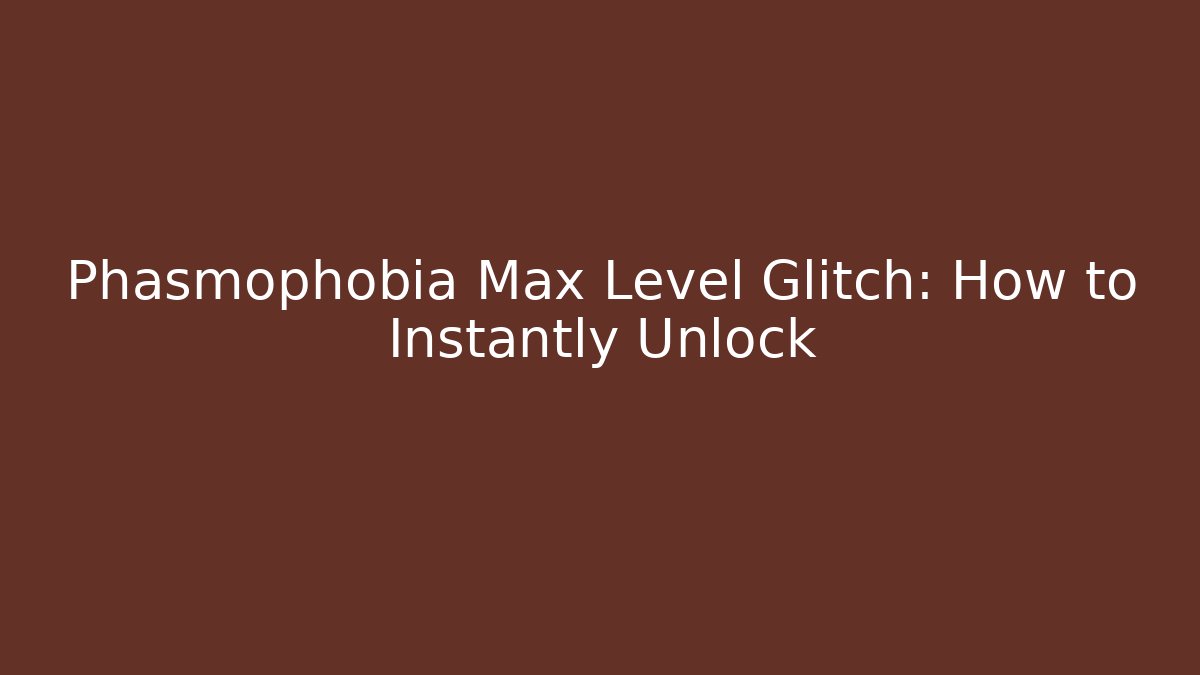 Phasmophobia Max Level Glitch: How to Instantly Unlock - Critter Realm