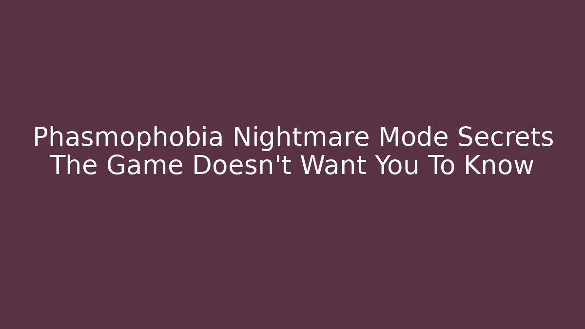 Phasmophobia Nightmare Mode Secrets The Game Doesn't Want You To Know