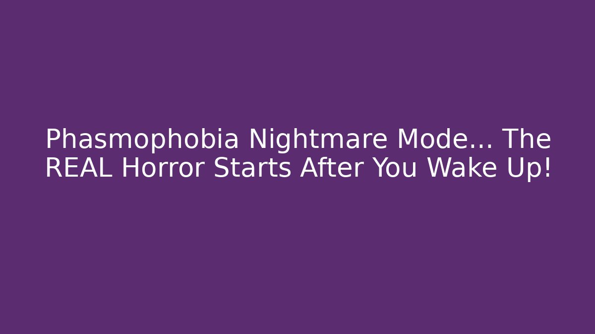 Phasmophobia Nightmare Mode... The REAL Horror Starts After You Wake Up!