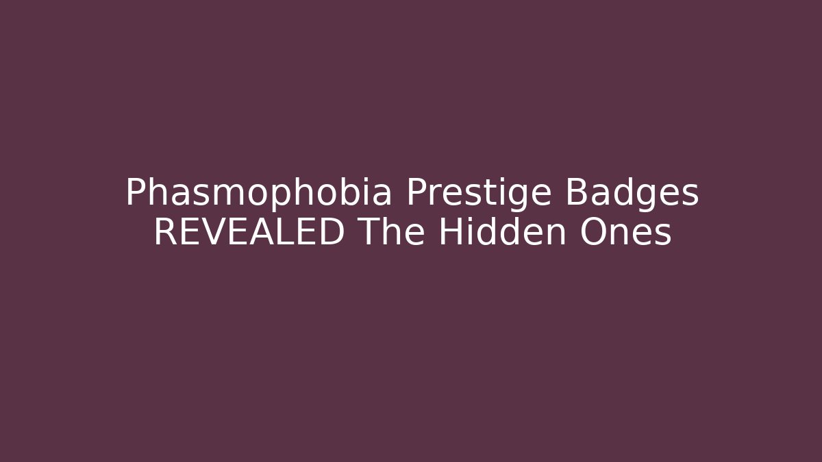 Phasmophobia Prestige Badges REVEALED The Hidden Ones