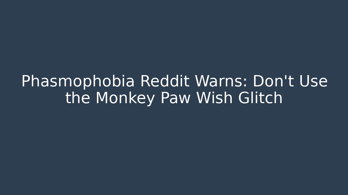 Phasmophobia Reddit Warns: Don't Use the Monkey Paw Wish Glitch - Critter Realm