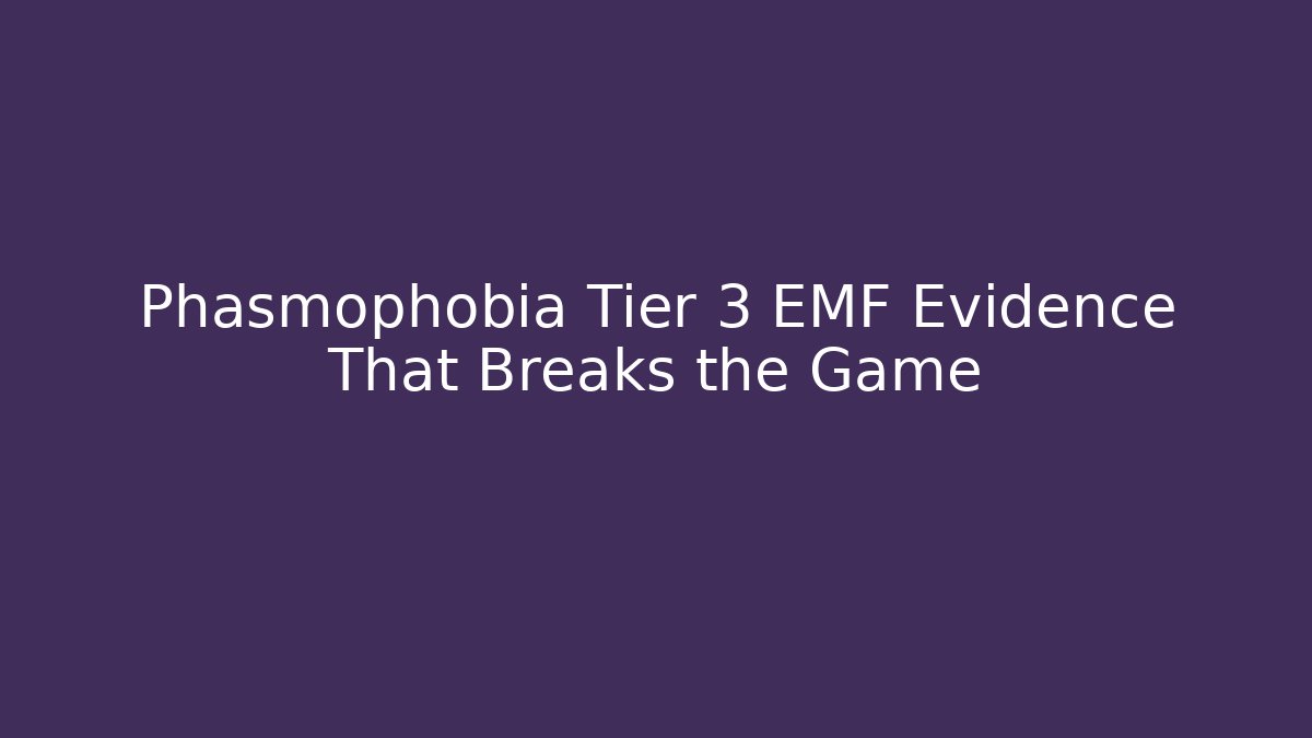 Phasmophobia Tier 3 EMF Evidence That Breaks the Game