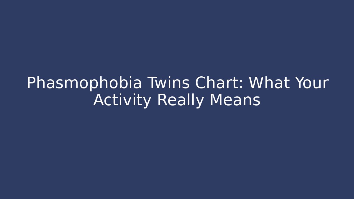Phasmophobia Twins Chart: What Your Activity Really Means