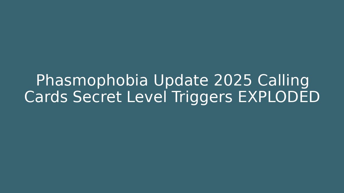Phasmophobia Update 2025 Calling Cards Secret Level Triggers EXPLODED