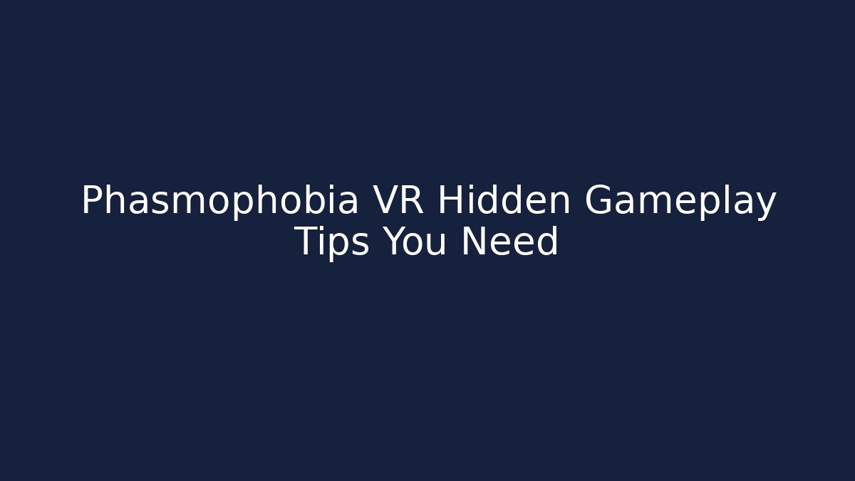 Phasmophobia VR Hidden Gameplay Tips You Need - Critter Realm