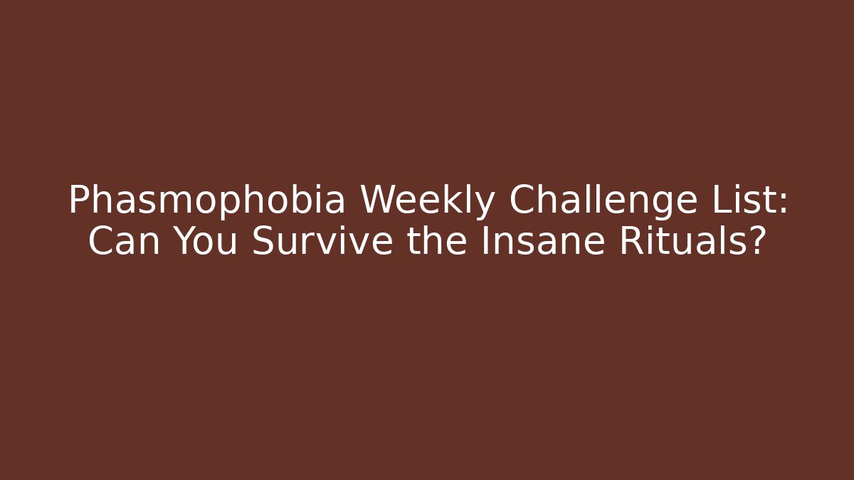 Phasmophobia Weekly Challenge List: Can You Survive the Insane Rituals?
