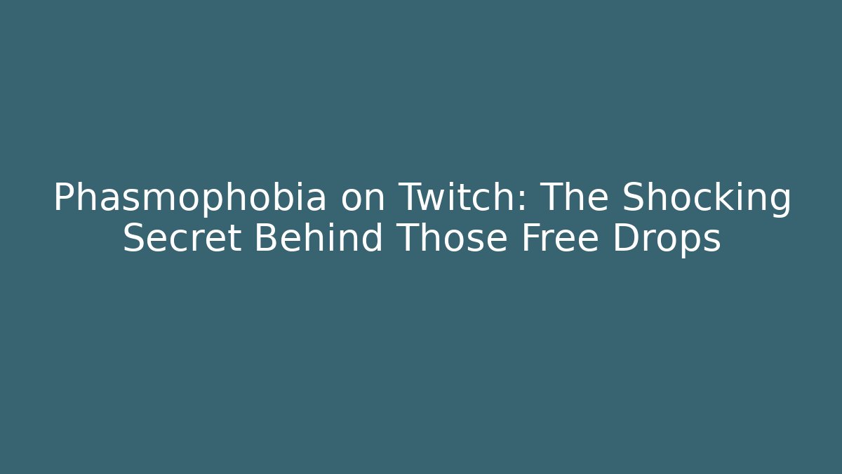 Phasmophobia on Twitch: The Shocking Secret Behind Those Free Drops