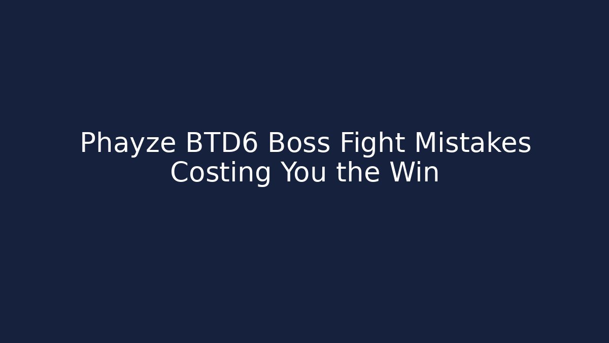 Phayze BTD6 Boss Fight Mistakes Costing You the Win
