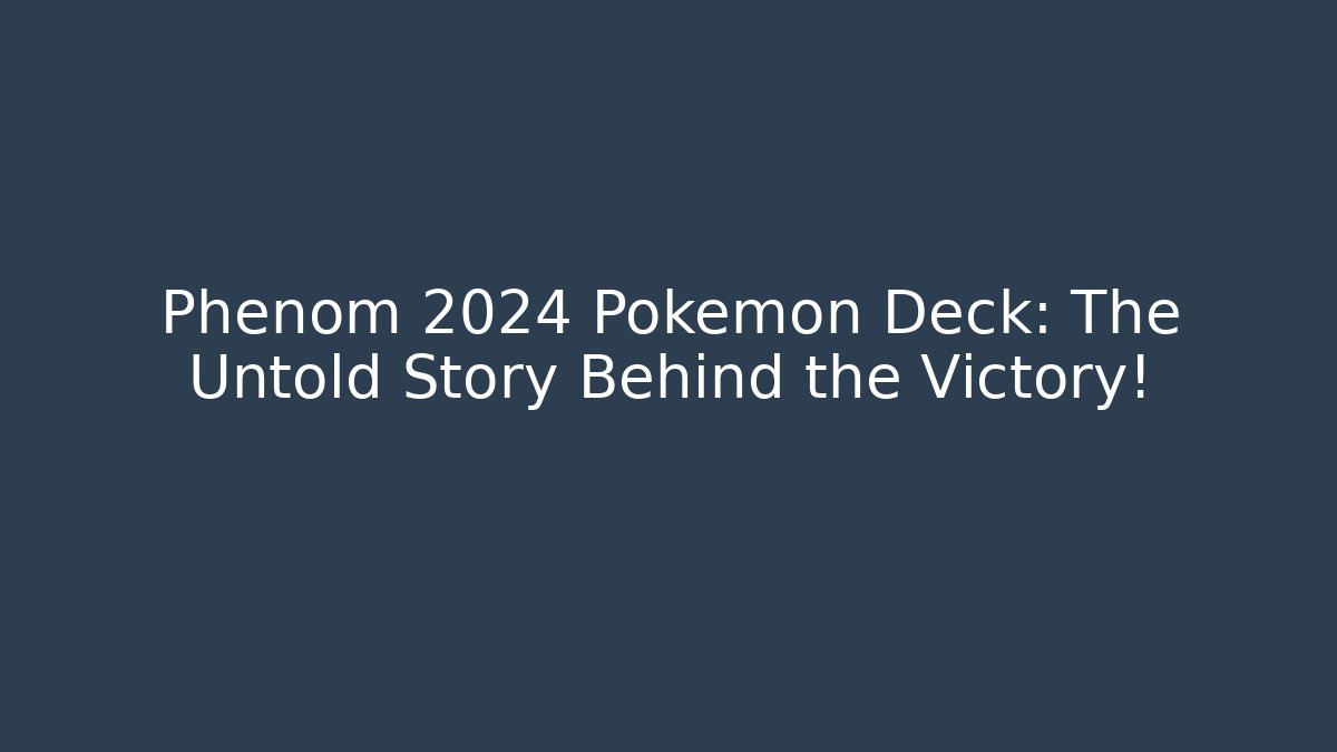 Phenom 2024 Pokémon Deck: The Untold Story Behind the Victory! - Critter Realm