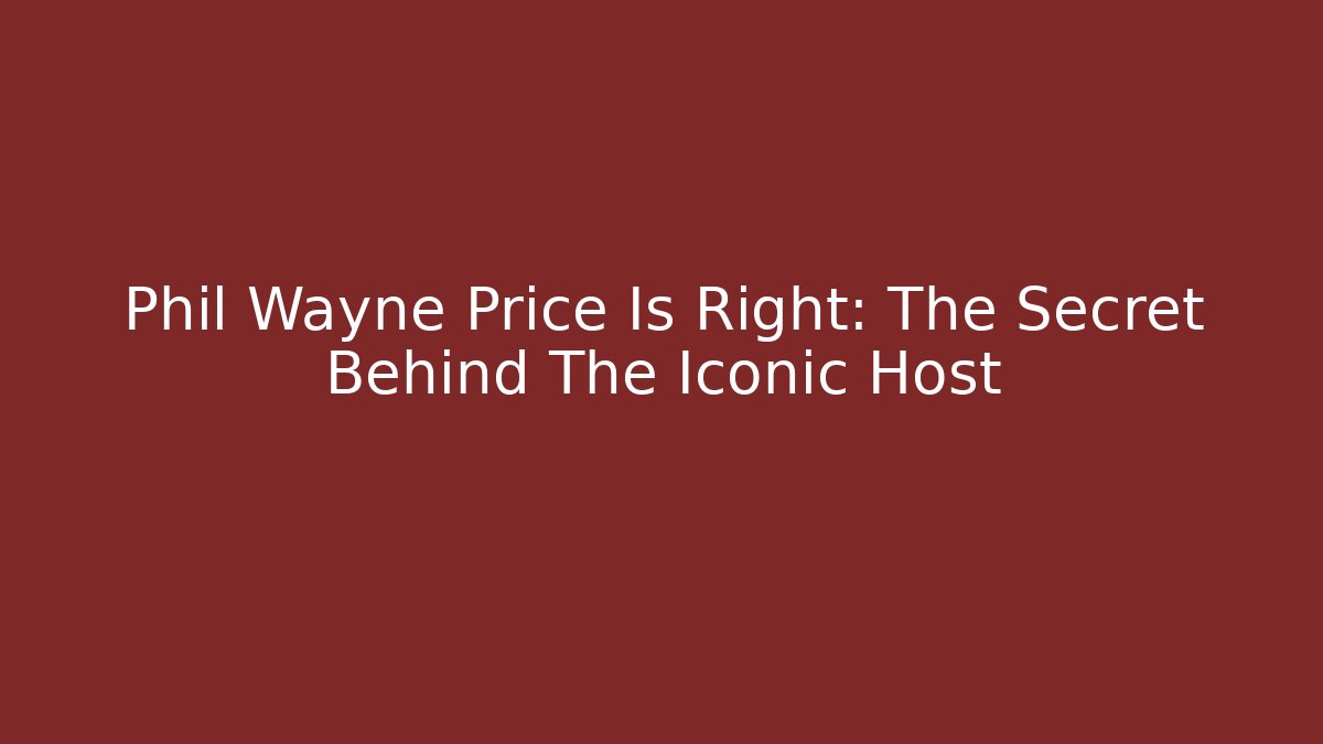 Phil Wayne Price Is Right: The Secret Behind The Iconic Host
