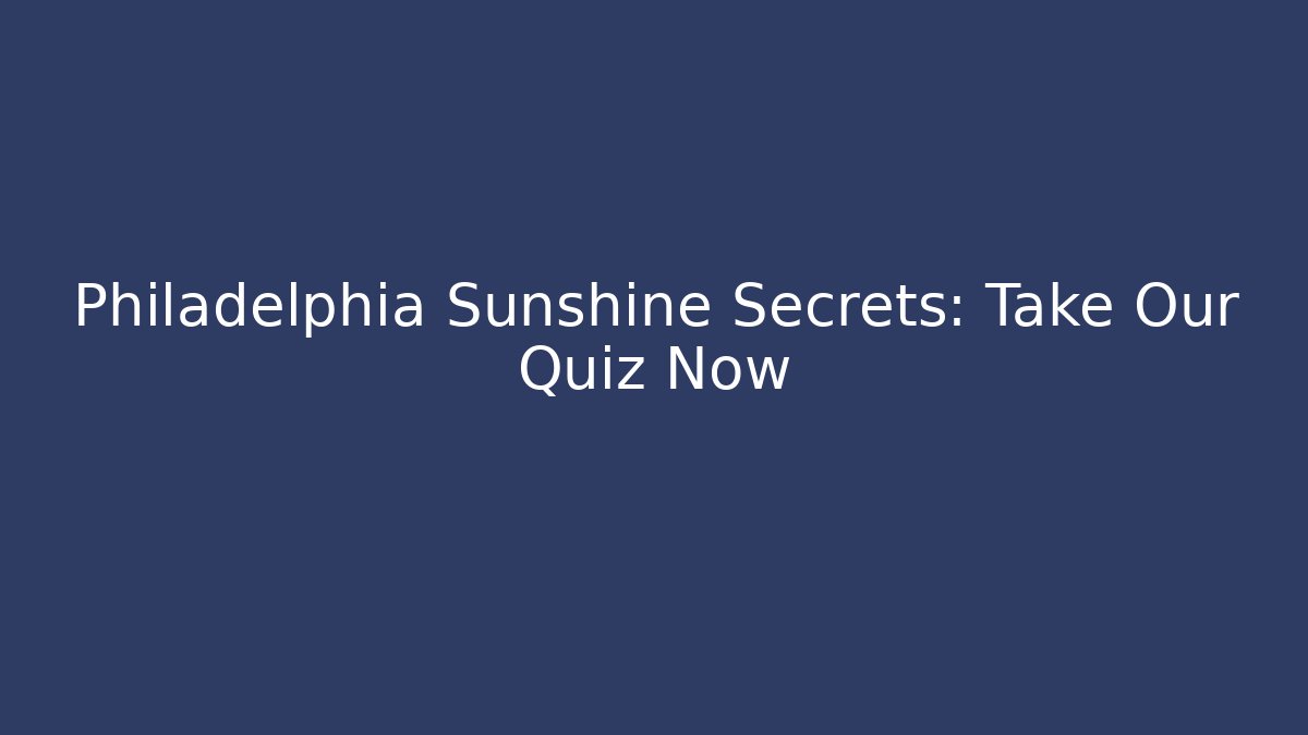 Philadelphia Sunshine Secrets: Take Our Quiz Now