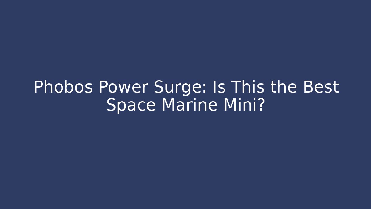 Phobos Power Surge: Is This the Best Space Marine Mini?