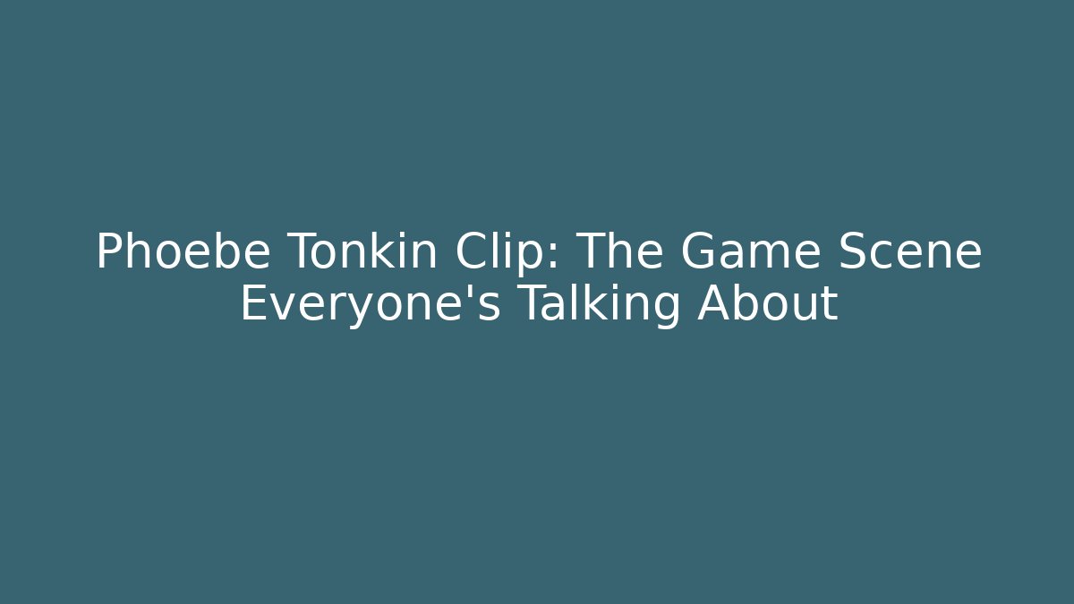 Phoebe Tonkin Clip: The Game Scene Everyone's Talking About