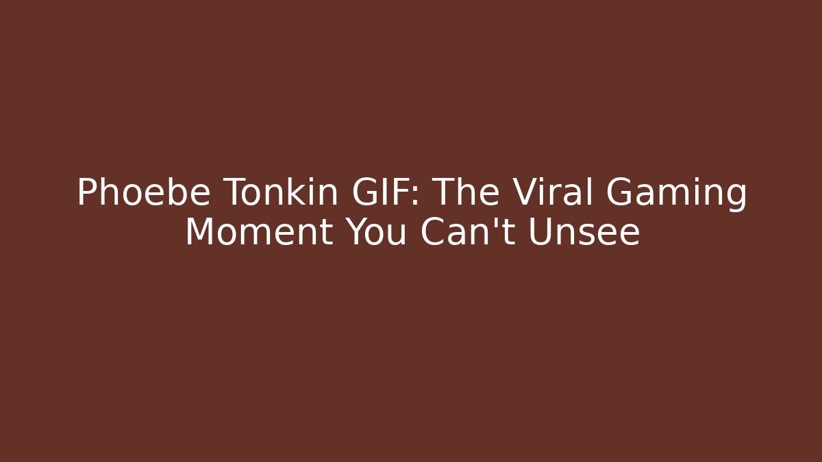 Phoebe Tonkin GIF: The Viral Gaming Moment You Can't Unsee