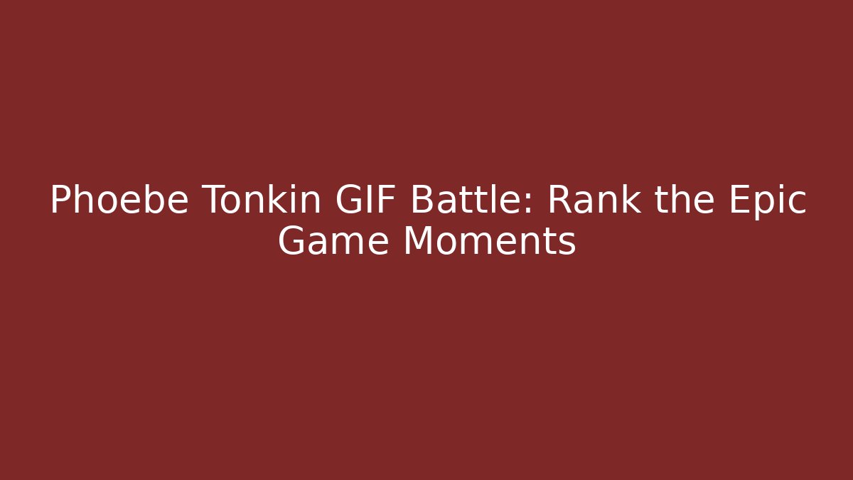 Phoebe Tonkin GIF Battle: Rank the Epic Game Moments