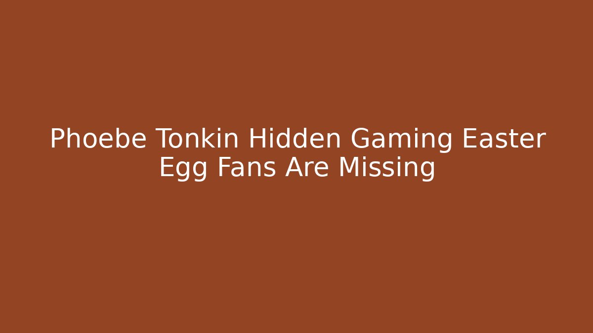 Phoebe Tonkin Hidden Gaming Easter Egg Fans Are Missing
