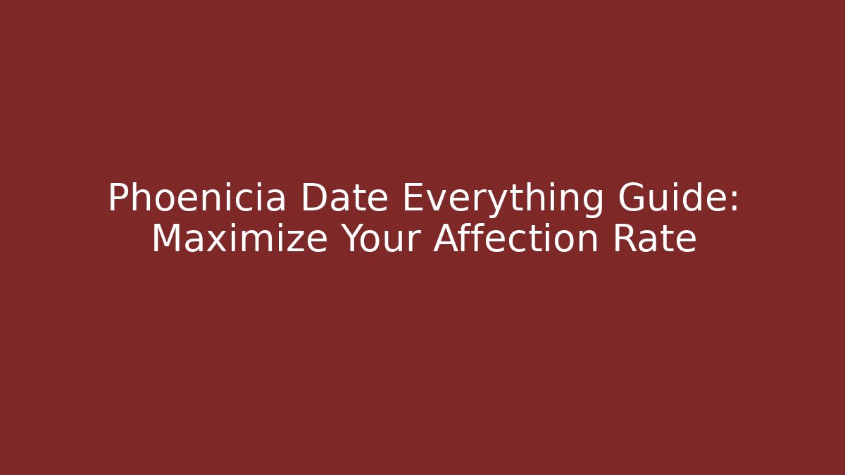 Phoenicia Date Everything Guide: Maximize Your Affection Rate - Critter Realm