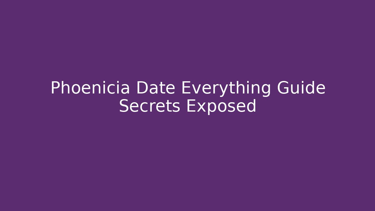 Phoenicia Date Everything Guide Secrets Exposed