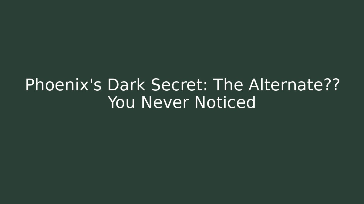 Phoenix's Dark Secret: The Alternate视角 You Never Noticed