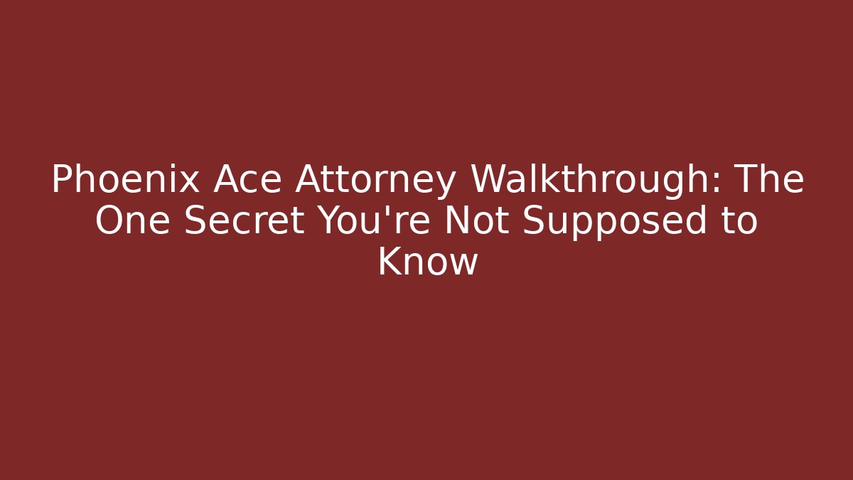 Phoenix Ace Attorney Walkthrough: The One Secret You're Not Supposed to Know