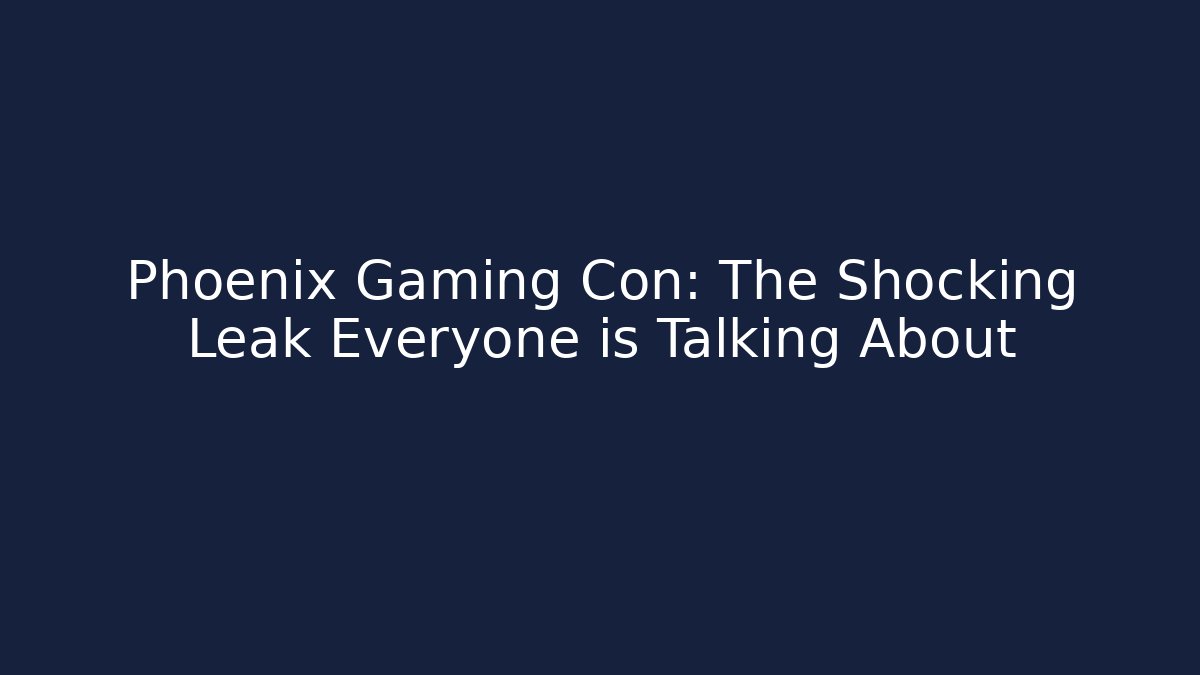 Phoenix Gaming Con: The Shocking Leak Everyone is Talking About