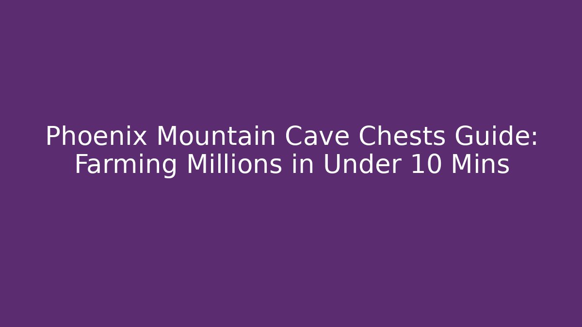 Phoenix Mountain Cave Chests Guide: Farming Millions in Under 10 Mins