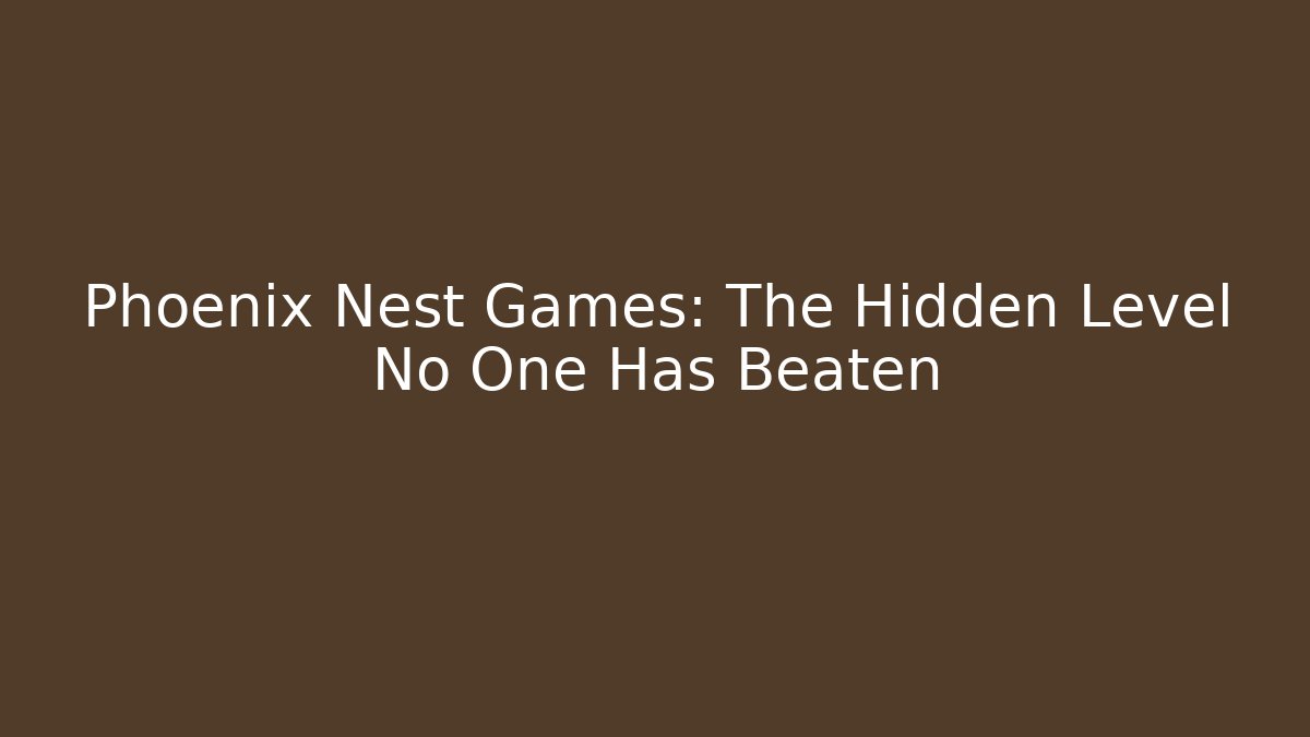 Phoenix Nest Games: The Hidden Level No One Has Beaten - Critter Realm
