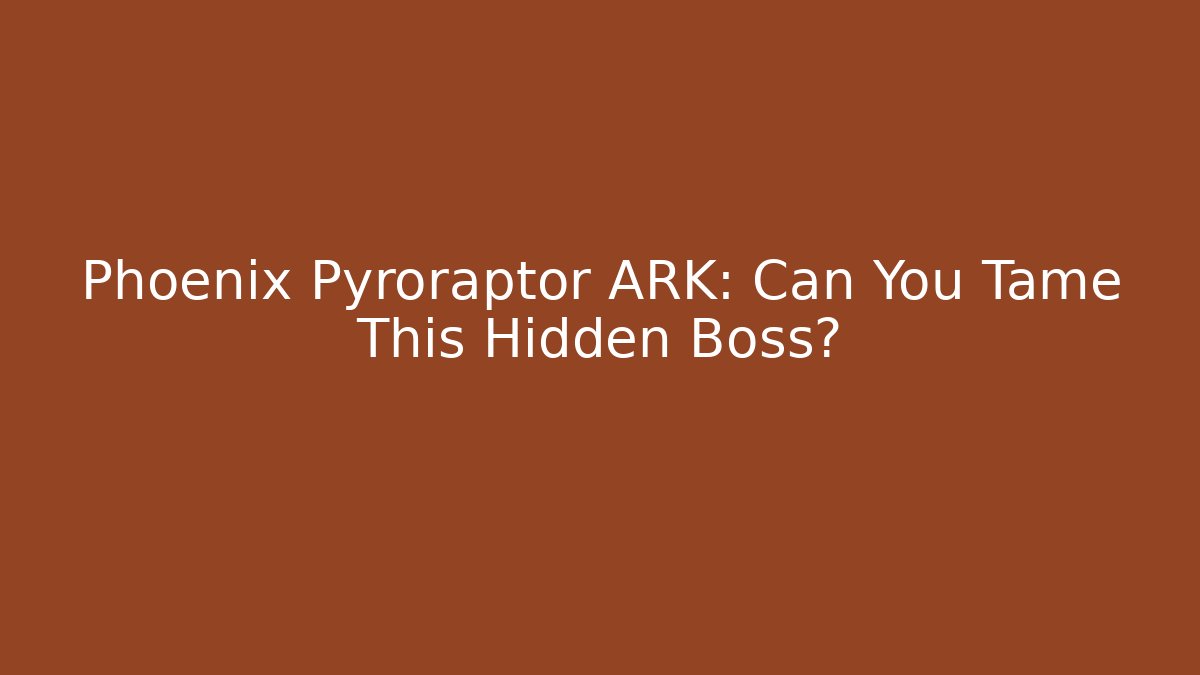 Phoenix Pyroraptor ARK: Can You Tame This Hidden Boss?