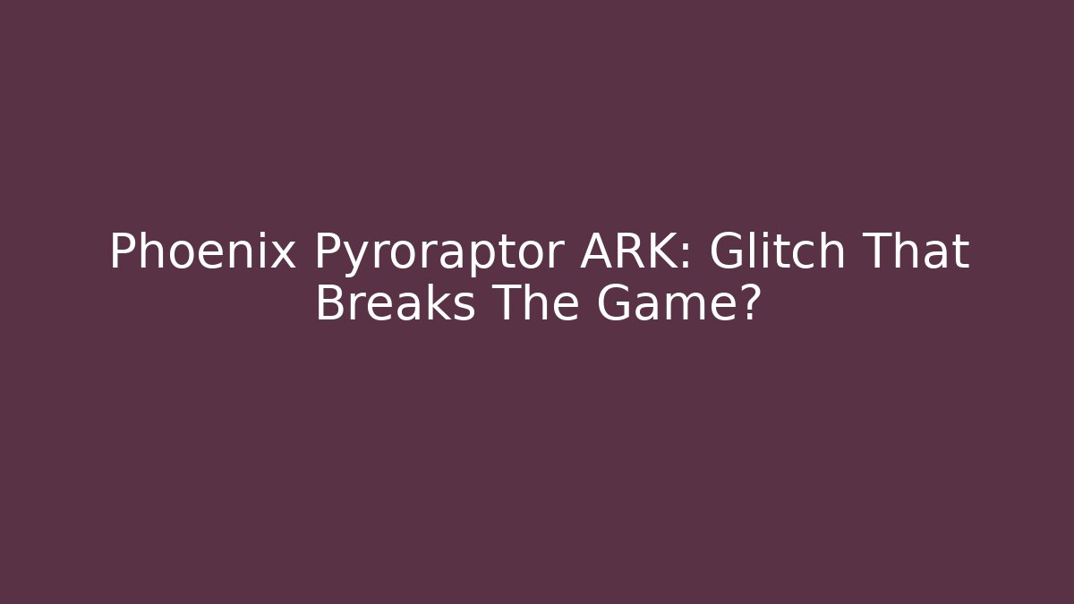 Phoenix Pyroraptor ARK: Glitch That Breaks The Game?
