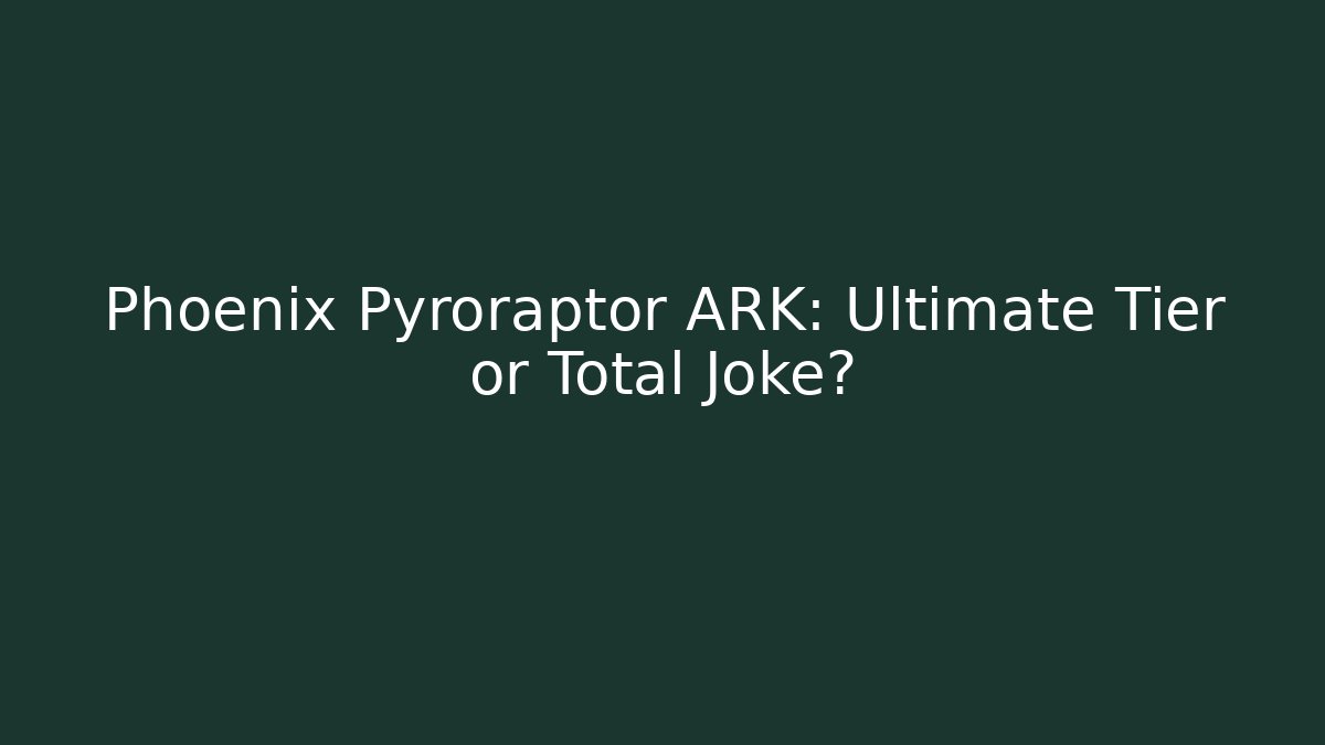 Phoenix Pyroraptor ARK: Ultimate Tier or Total Joke?