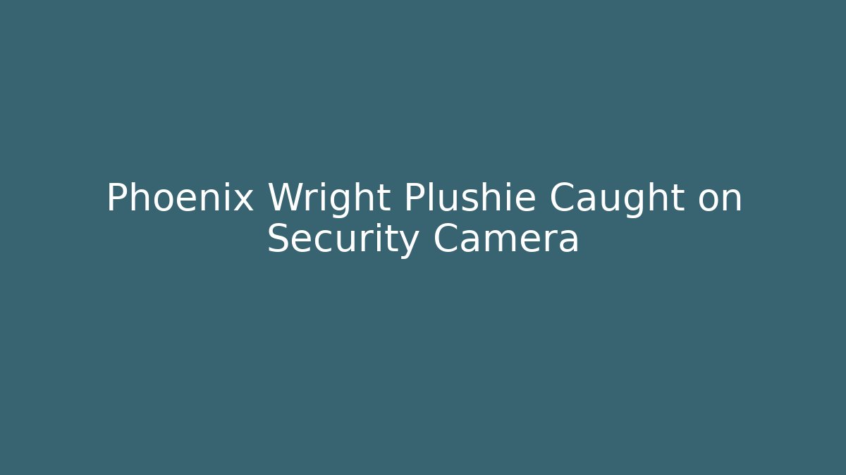 Phoenix Wright Plushie Caught on Security Camera