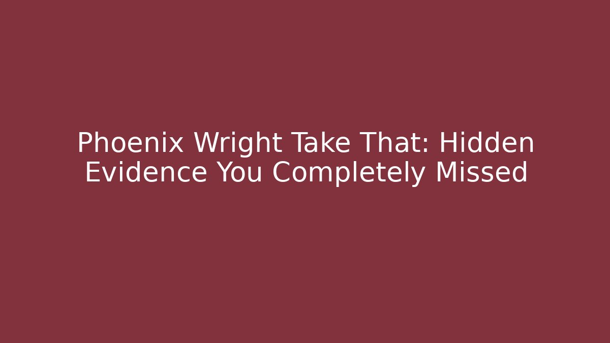 Phoenix Wright Take That: Hidden Evidence You Completely Missed