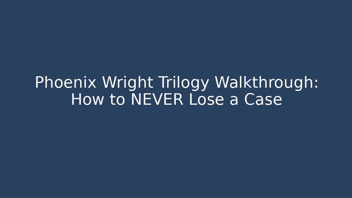 Phoenix Wright Trilogy Walkthrough: How to NEVER Lose a Case