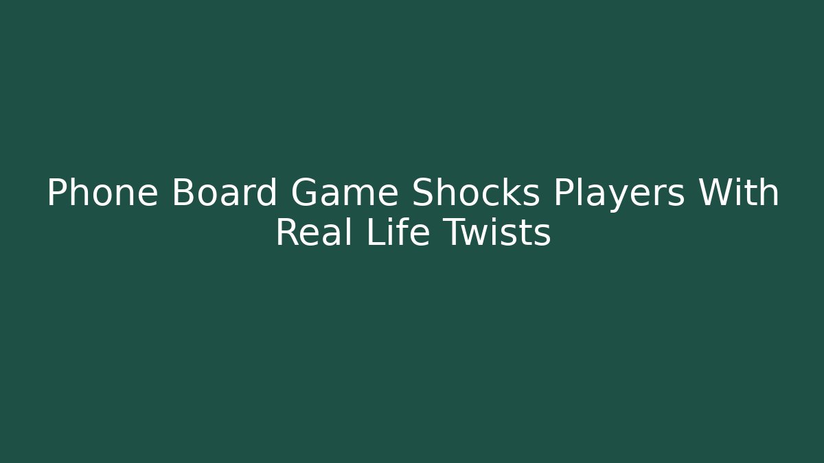 Phone Board Game Shocks Players With Real Life Twists