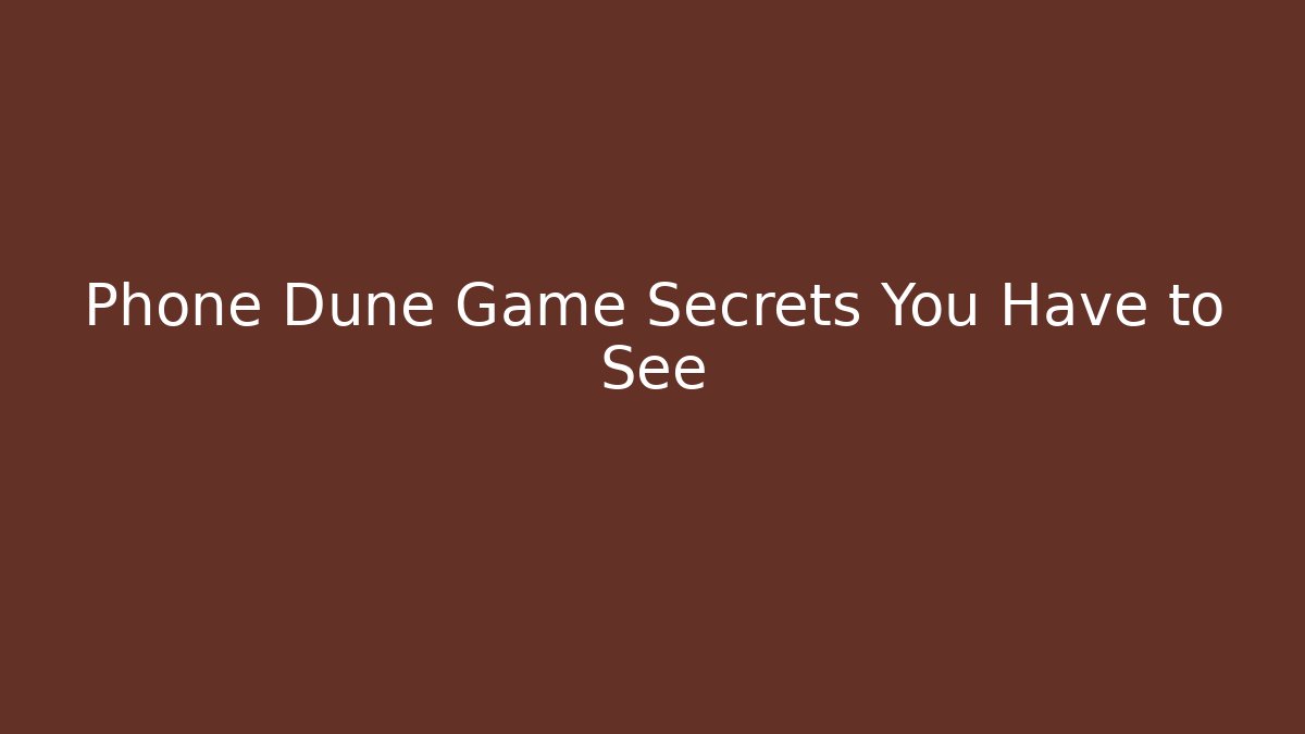 Phone Dune Game Secrets You Have to See