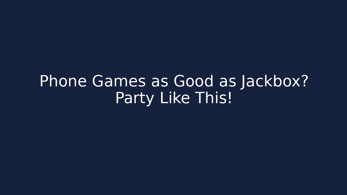 Phone Games as Good as Jackbox? Party Like This!