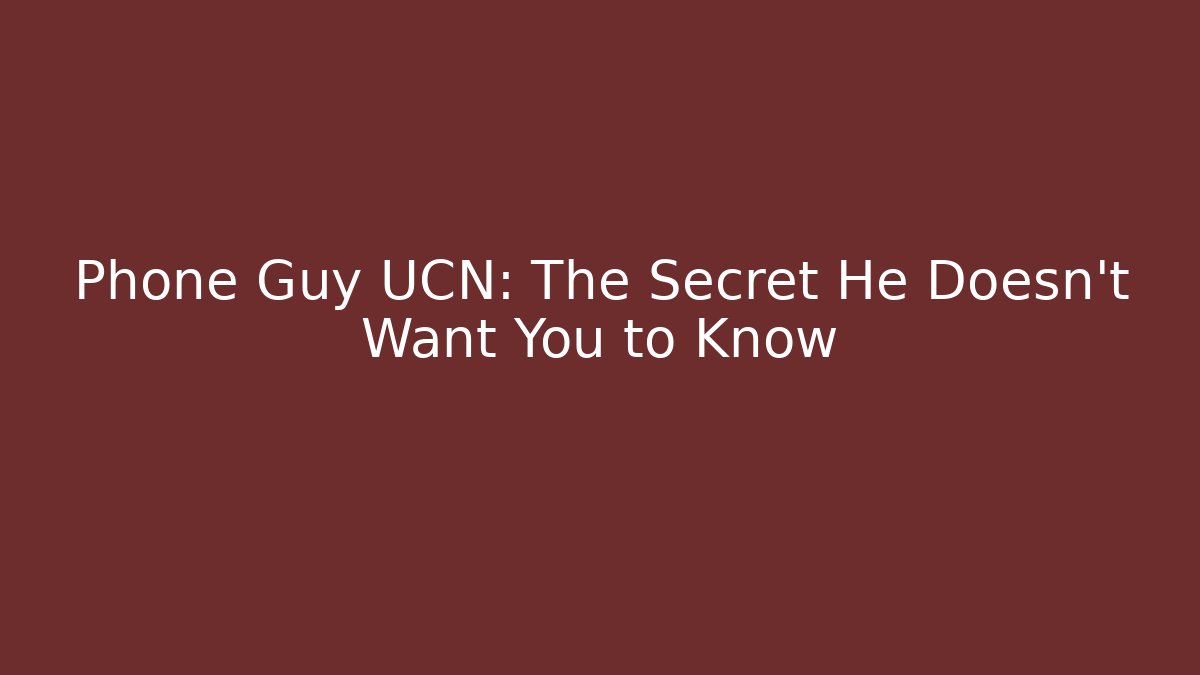 Phone Guy UCN: The Secret He Doesn't Want You to Know